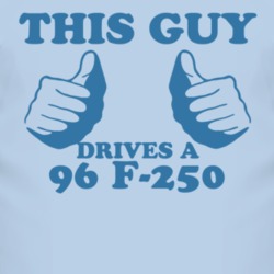 This Guy Drives A 1996 F-250 Car Lover T Shirt