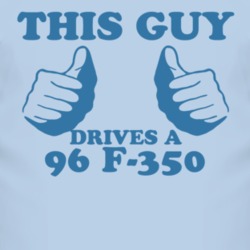 This Guy Drives A 1996 F-350 Car Lover T Shirt