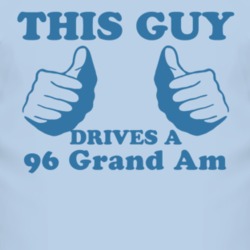 This Guy Drives A 1996 Pontiac Grand Am Car Lover T Shirt