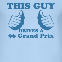 This Guy Drives A 1996 Pontiac Grand Prix Car Lover T Shirt