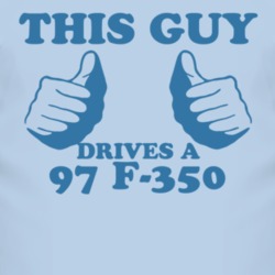 This Guy Drives A 1997 F-350 Car Lover T Shirt