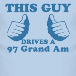 This Guy Drives A 1997 Pontiac Grand Am Car Lover T Shirt