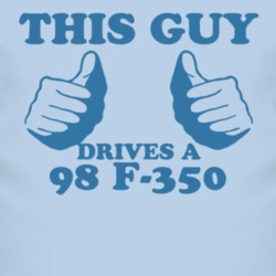 This Guy Drives A 1998 F-350 Car Lover T Shirt