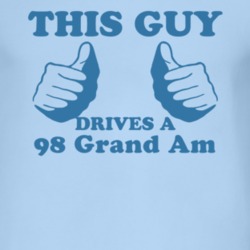 This Guy Drives A 1998 Pontiac Grand Am Car Lover T Shirt