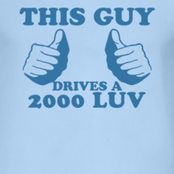 This Guy Drives A 2000 Chevy LUV Car Lover T Shirt