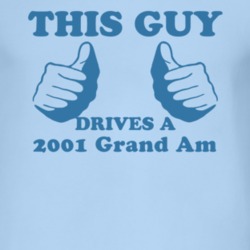 This Guy Drives A 2001 Pontiac Grand Am Car Lover T Shirt