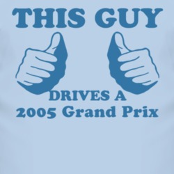 This Guy Drives A 2005 Pontiac Grand Prix Car Lover T Shirt