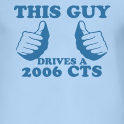 This Guy Drives A 2006 Cadillac CTS Car Lover T Shirt