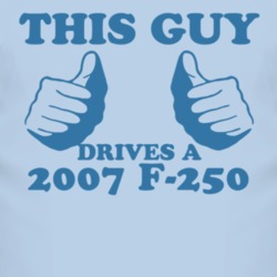 This Guy Drives A 2007 F-250 Car Lover T Shirt