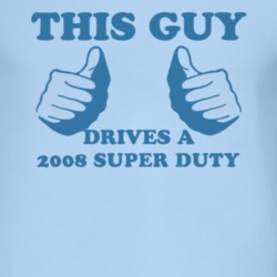 This Guy Drives A 2008 Super Duty Car Lover T Shirt
