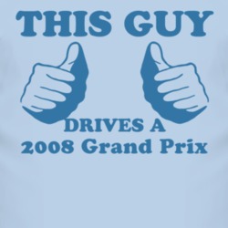 This Guy Drives A 2008 Pontiac Grand Prix Car Lover T Shirt