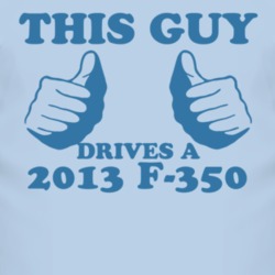 This Guy Drives A 2013 F-350 Car Lover T Shirt