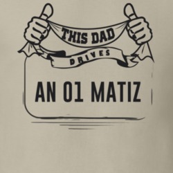 This Dad Drives An 01 Matiz Father's Day T Shirt