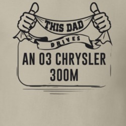 This Dad Drives An 03 Chrysler 300M Father's Day T Shirt