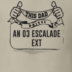 This Dad Drives An 03 Escalade Ext Father's Day T Shirt