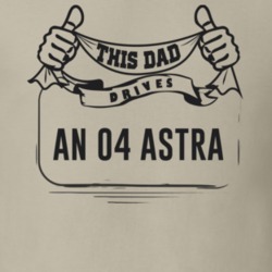 This Dad Drives An 04 Astra Father's Day T Shirt