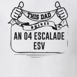 This Dad Drives An 04 Escalade Esv Father's Day T Shirt