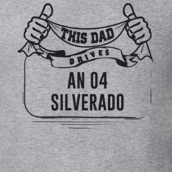 This Dad Drives An 04 Silverado Father's Day T Shirt