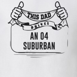 This Dad Drives An 04 Suburban Father's Day T Shirt