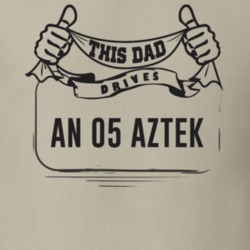 This Dad Drives An 05 Aztek Father's Day T Shirt
