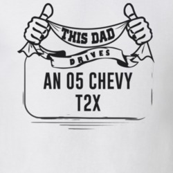 This Dad Drives An 05 Chevy T2X Father's Day T Shirt