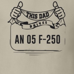 This Dad Drives An 05 F-250 Father's Day T Shirt