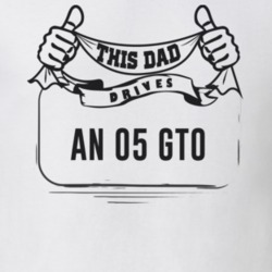 This Dad Drives An 05 Gto Father's Day T Shirt