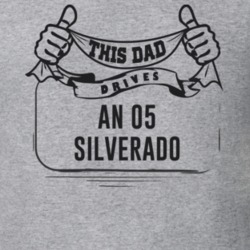 This Dad Drives An 05 Silverado Father's Day T Shirt
