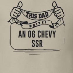 This Dad Drives An 06 Chevy Ssr Father's Day T Shirt