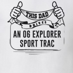 This Dad Drives An 06 Explorer Sport Trac Father's Day T Shirt