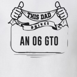 This Dad Drives An 06 Gto Father's Day T Shirt