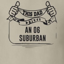 This Dad Drives An 06 Suburban Father's Day T Shirt