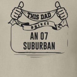 This Dad Drives An 07 Suburban Father's Day T Shirt