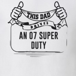 This Dad Drives An 07 Super Duty Father's Day T Shirt