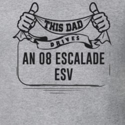 This Dad Drives An 08 Escalade Esv Father's Day T Shirt