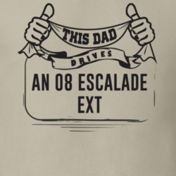 This Dad Drives An 08 Escalade Ext Father's Day T Shirt