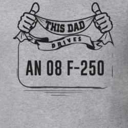 This Dad Drives An 08 F-250 Father's Day T Shirt