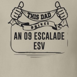 This Dad Drives An 09 Escalade Esv Father's Day T Shirt