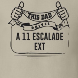 This Dad Drives A 11 Escalade Ext Father's Day T Shirt