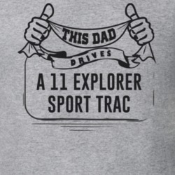 This Dad Drives A 11 Explorer Sport Trac Father's Day T Shirt