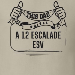 This Dad Drives A 12 Escalade Esv Father's Day T Shirt