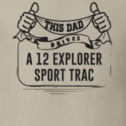This Dad Drives A 12 Explorer Sport Trac Father's Day T Shirt