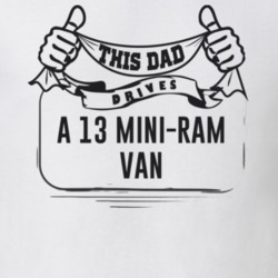 This Dad Drives A 13 Mini-Ram Van Father's Day T Shirt