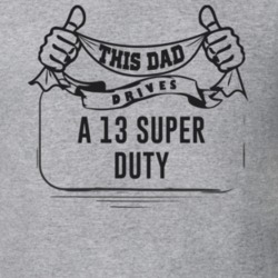 This Dad Drives A 13 Super Duty Father's Day T Shirt
