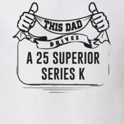 This Dad Drives A 25 Superior Series K Father's Day T Shirt