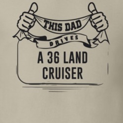 This Dad Drives A 36 Land Cruiser Father's Day T Shirt