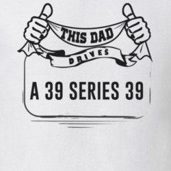 This Dad Drives A 39 Series 39 Father's Day T Shirt