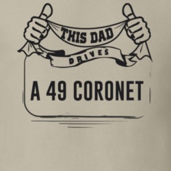 This Dad Drives A 49 Coronet Father's Day T Shirt