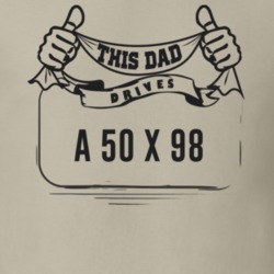 This Dad Drives A 50 X 98 Father's Day T Shirt