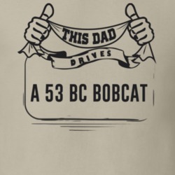 This Dad Drives A 53 Bc Bobcat Father's Day T Shirt